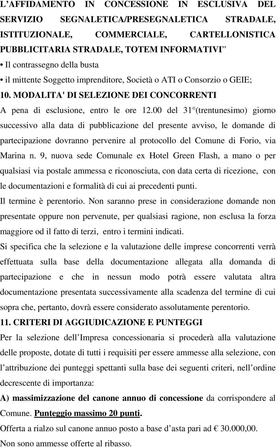 00 del 31 (trentunesimo) giorno successivo alla data di pubblicazione del presente avviso, le domande di partecipazione dovranno pervenire al protocollo del Comune di Forio, via Marina n.