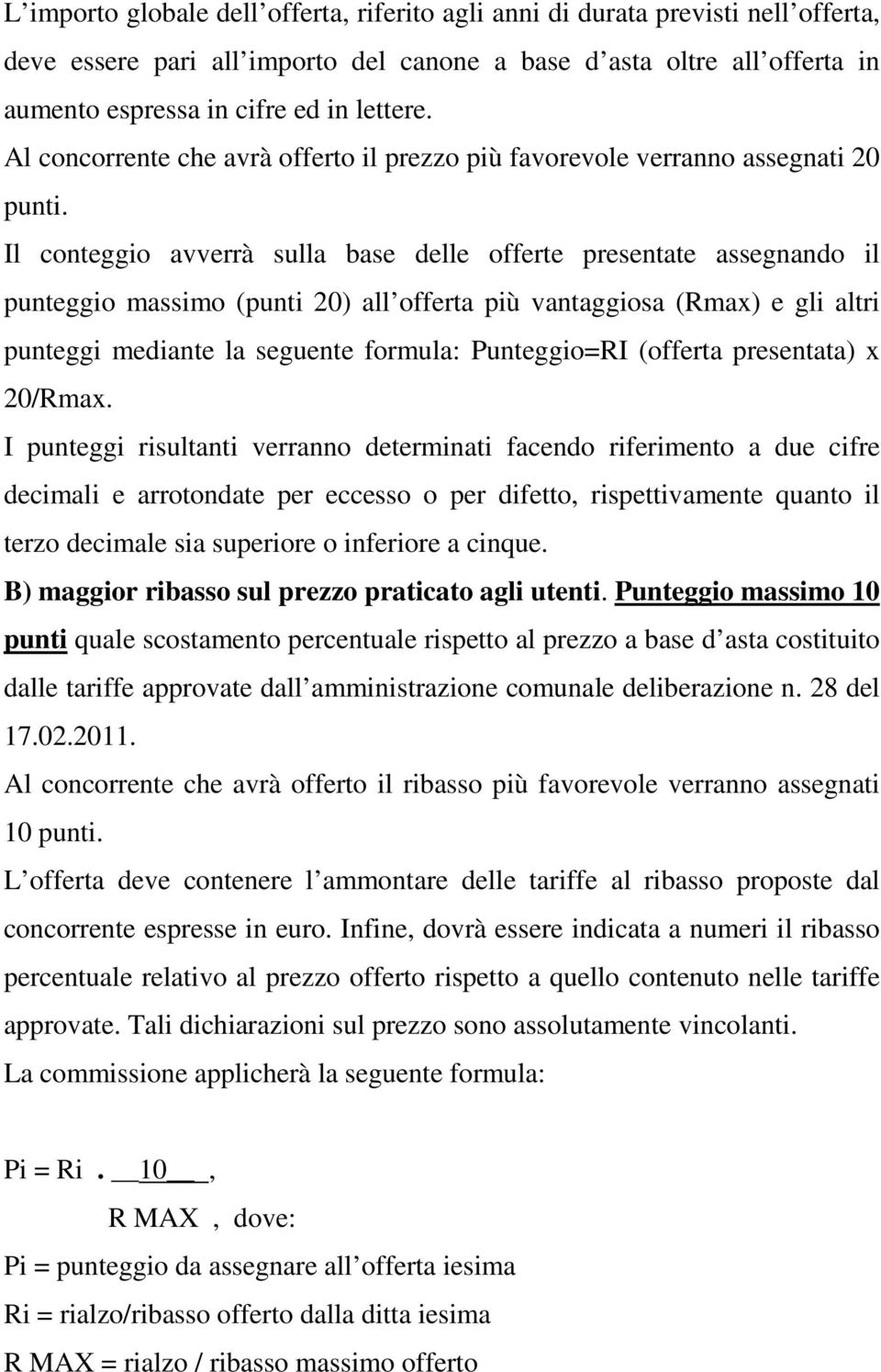 Il conteggio avverrà sulla base delle offerte presentate assegnando il punteggio massimo (punti 20) all offerta più vantaggiosa (Rmax) e gli altri punteggi mediante la seguente formula: Punteggio=RI