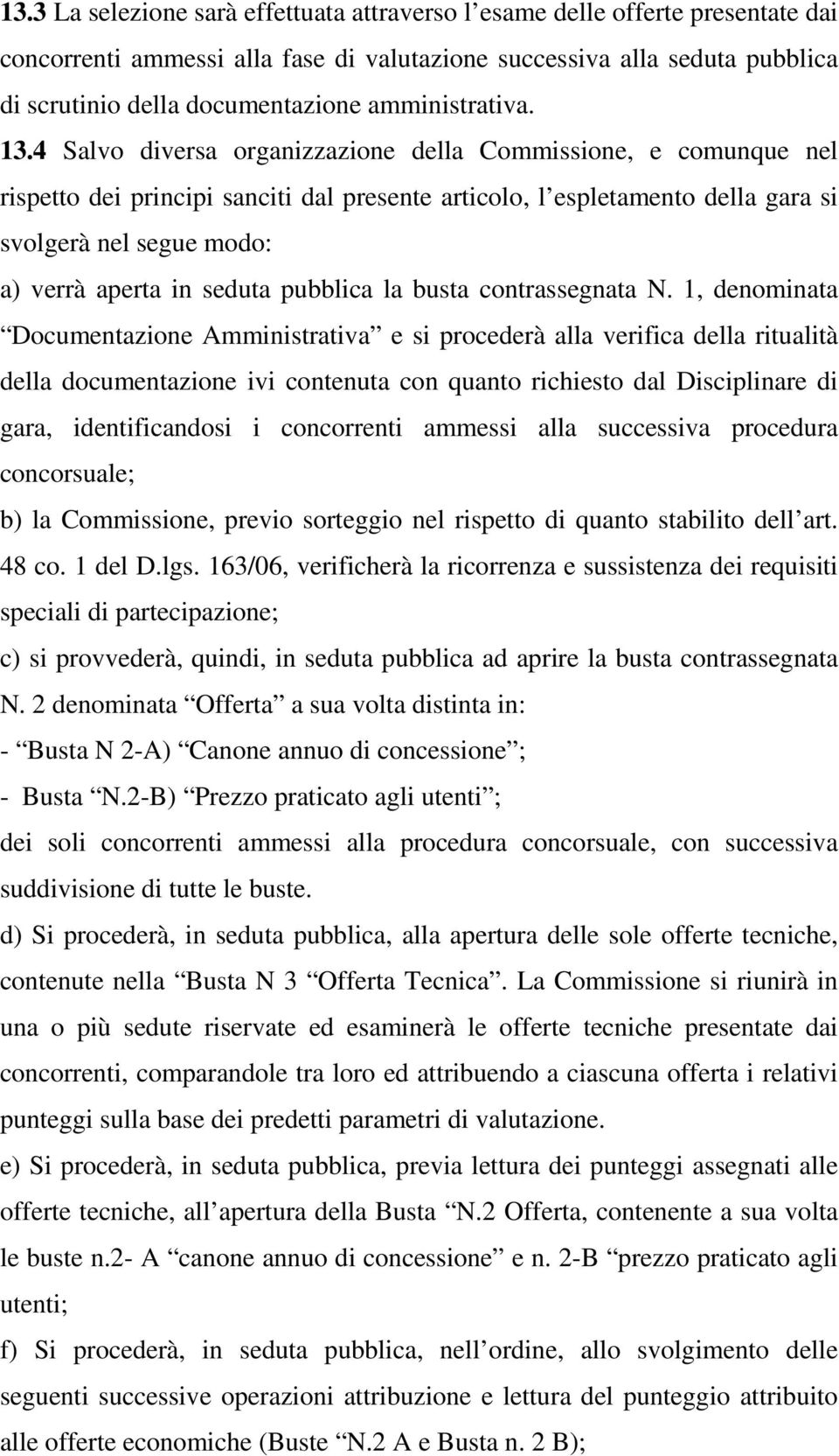 4 Salvo diversa organizzazione della Commissione, e comunque nel rispetto dei principi sanciti dal presente articolo, l espletamento della gara si svolgerà nel segue modo: a) verrà aperta in seduta