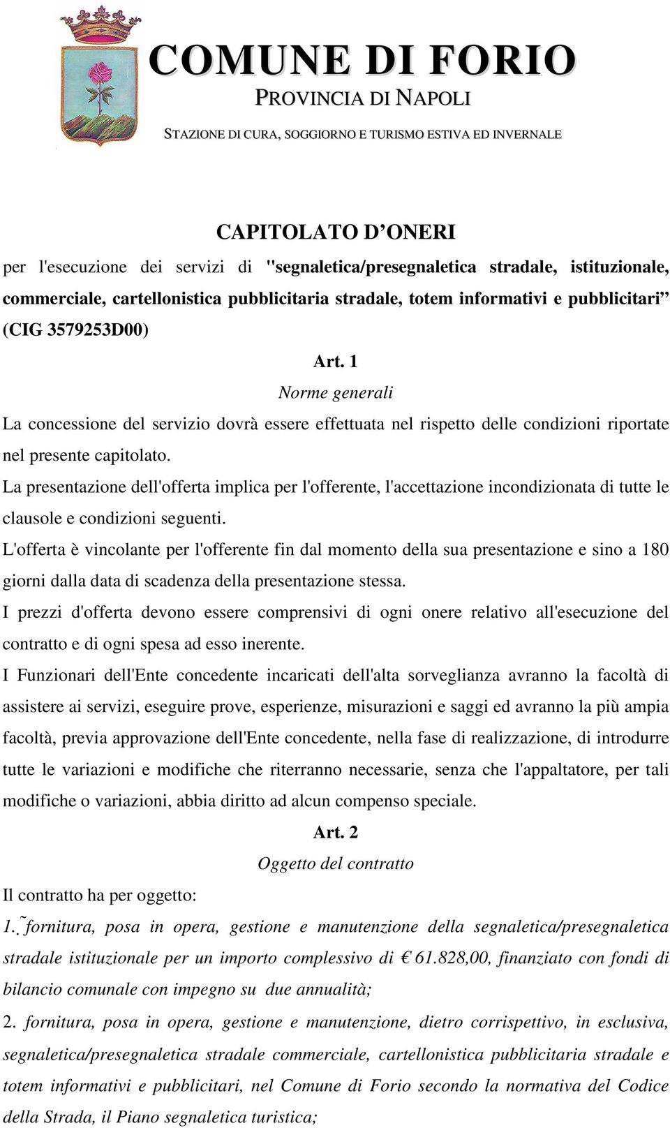 1 Norme generali La concessione del servizio dovrà essere effettuata nel rispetto delle condizioni riportate nel presente capitolato.