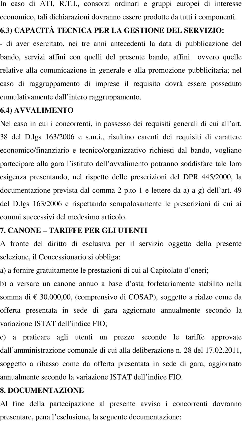 relative alla comunicazione in generale e alla promozione pubblicitaria; nel caso di raggruppamento di imprese il requisito dovrà essere posseduto cumulativamente dall intero raggruppamento. 6.