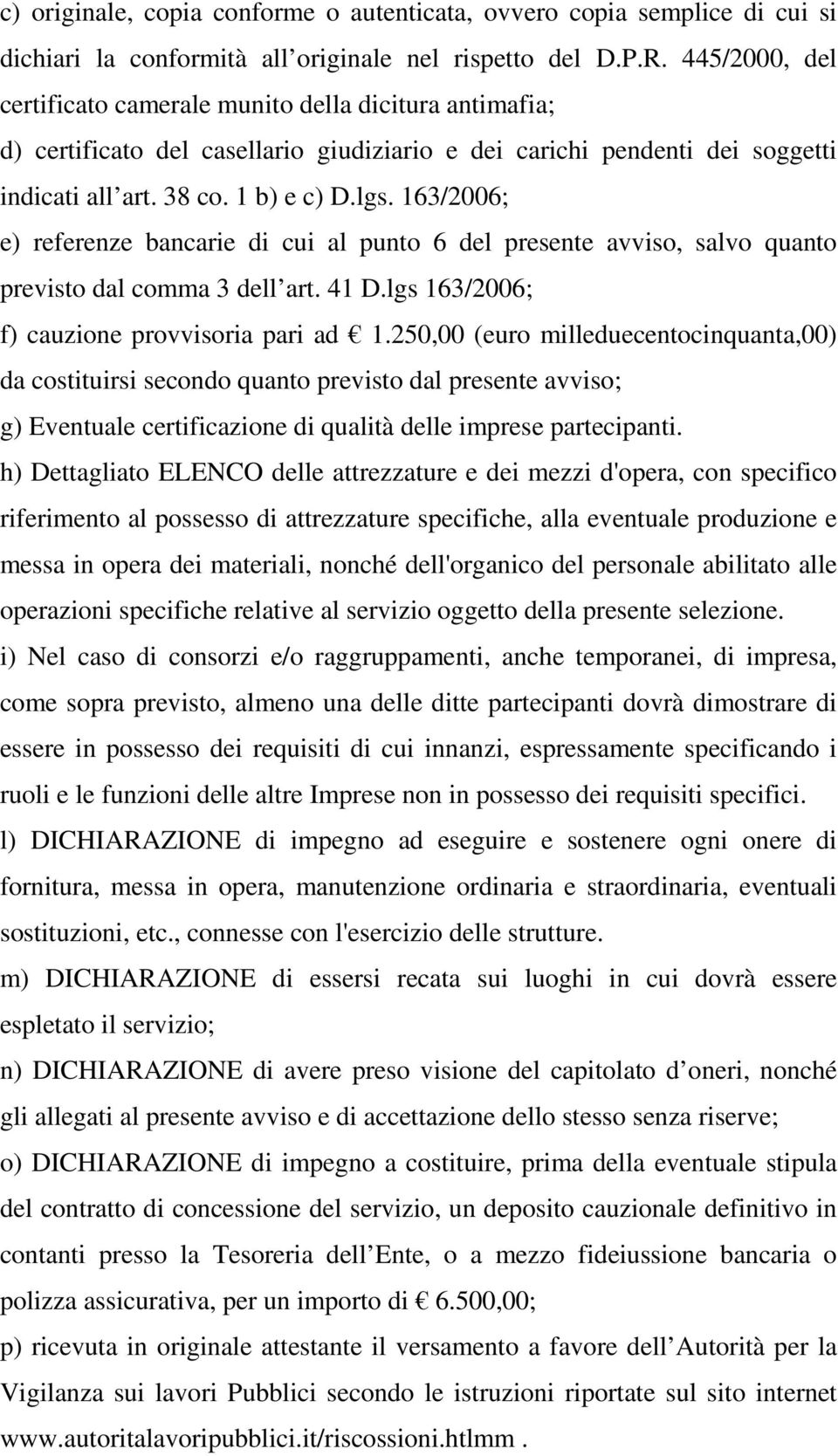 163/2006; e) referenze bancarie di cui al punto 6 del presente avviso, salvo quanto previsto dal comma 3 dell art. 41 D.lgs 163/2006; f) cauzione provvisoria pari ad 1.