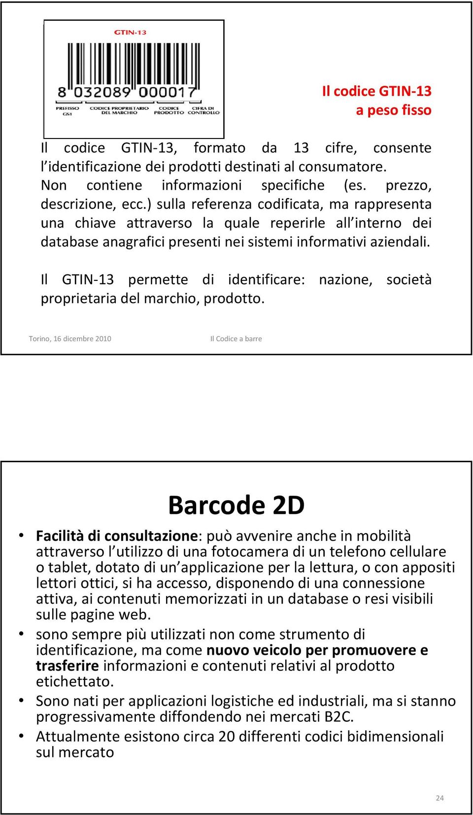 Il GTIN 13 permette di identificare: nazione, società proprietaria del marchio, prodotto.