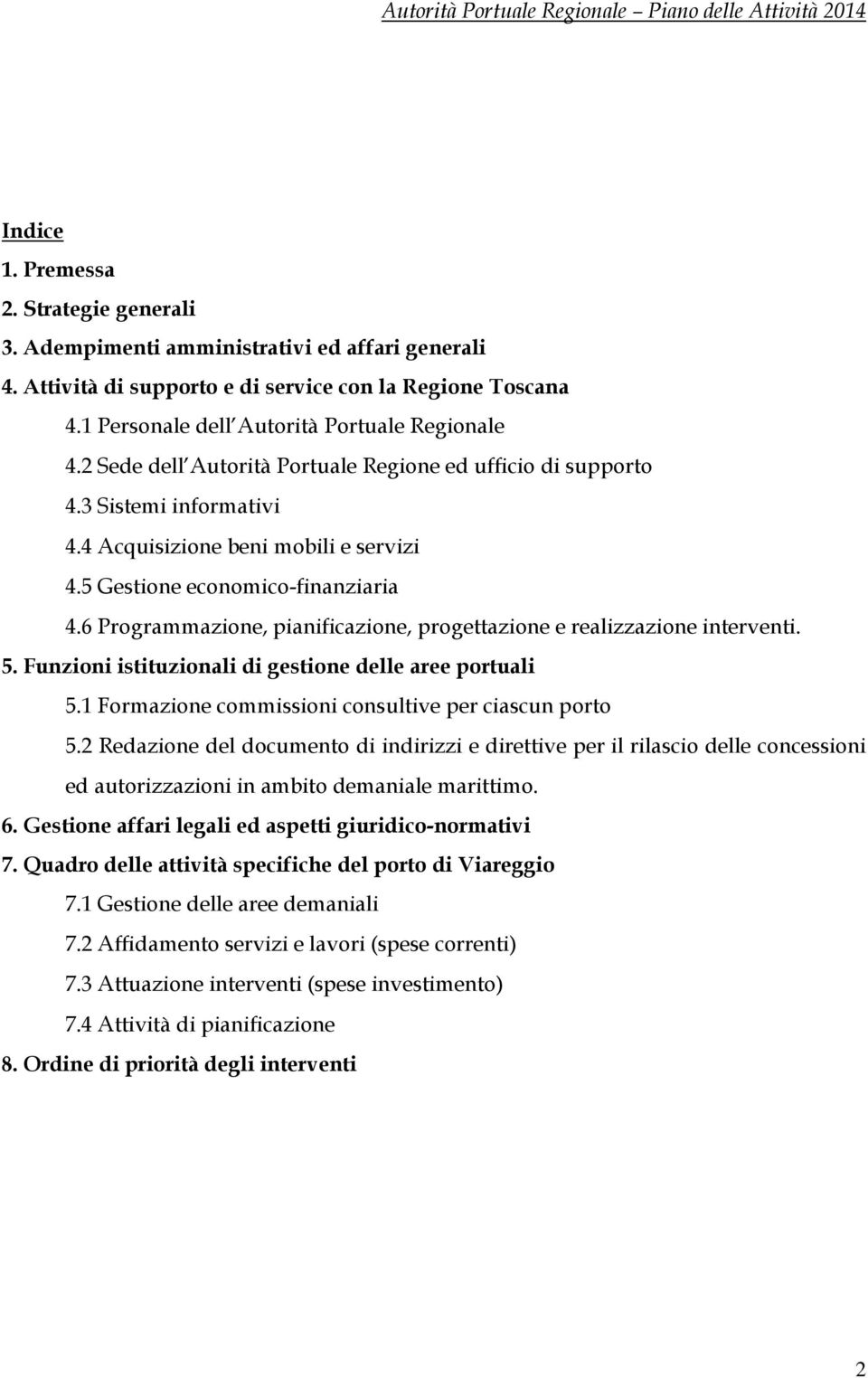 4 Acquisizione beni mobili e servizi 4.5 Gestione economico-finanziaria 4.6 Programmazione, pianificazione, progettazione e realizzazione interventi. 5.