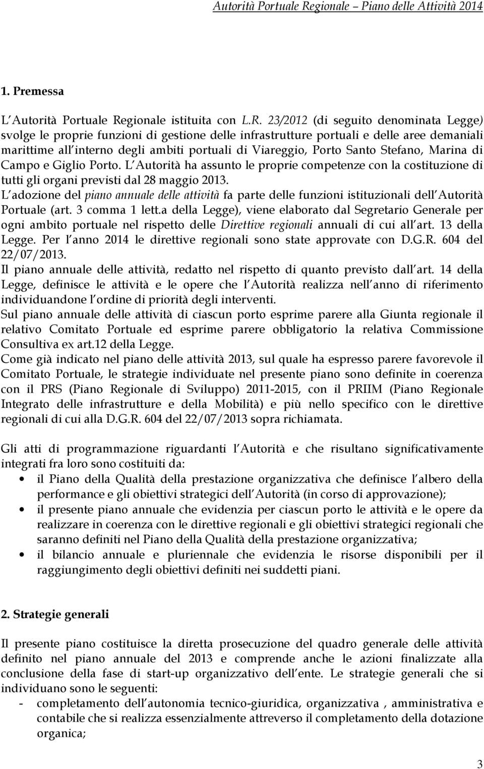 23/2012 (di seguito denominata Legge) svolge le proprie funzioni di gestione delle infrastrutture portuali e delle aree demaniali marittime all interno degli ambiti portuali di Viareggio, Porto Santo