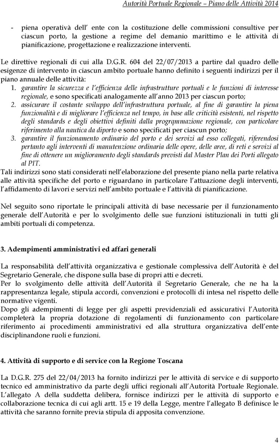 604 del 22/07/2013 a partire dal quadro delle esigenze di intervento in ciascun ambito portuale hanno definito i seguenti indirizzi per il piano annuale delle attività: 1.