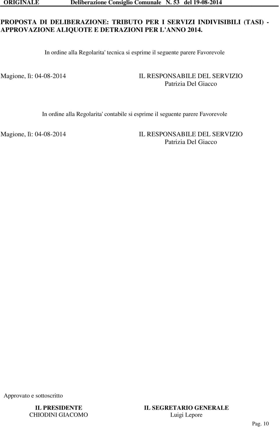 In ordine alla Regolarita' tecnica si esprime il seguente parere Favorevole Magione, lì: 04-08-2014 IL