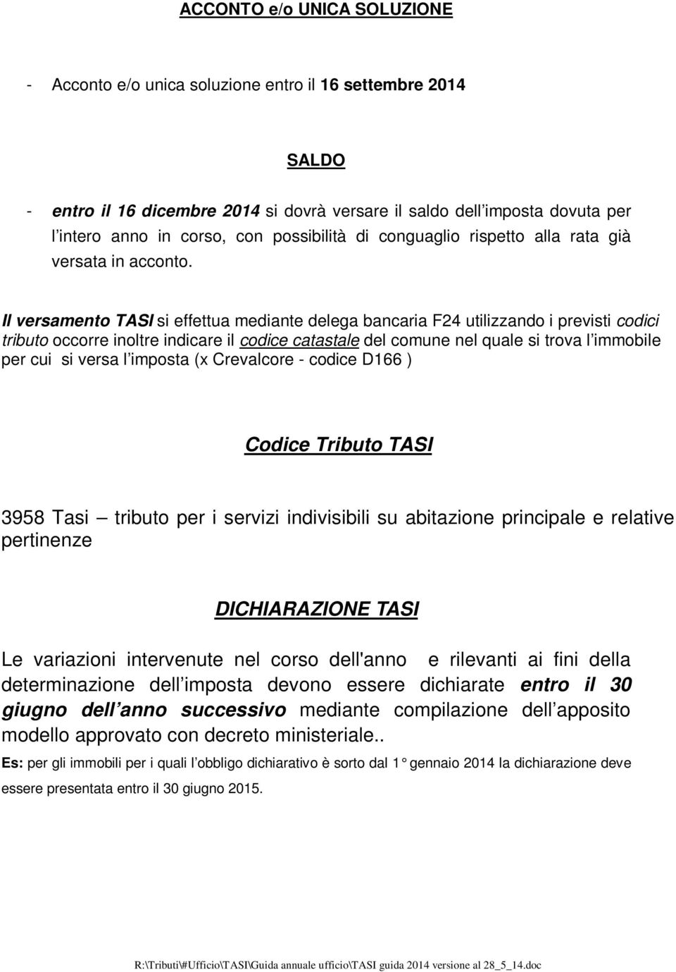 Il versamento TASI si effettua mediante delega bancaria F24 utilizzando i previsti codici tributo occorre inoltre indicare il codice catastale del comune nel quale si trova l immobile per cui si