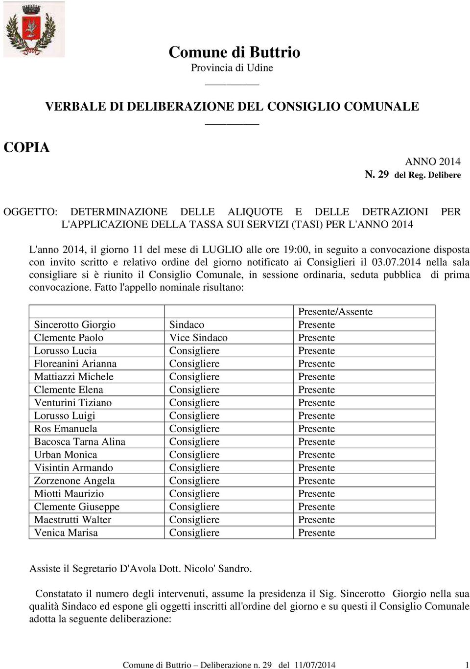 seguito a convocazione disposta con invito scritto e relativo ordine del giorno notificato ai Consiglieri il 03.07.