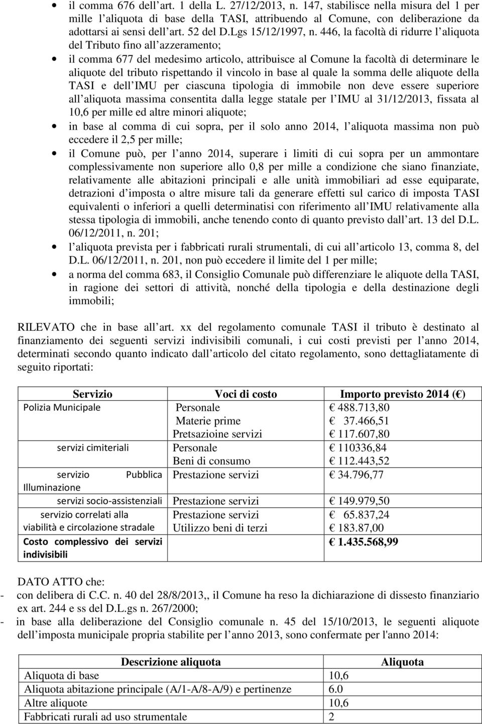 446, la facoltà di ridurre l aliquota del Tributo fino all azzeramento; il comma 677 del medesimo articolo, attribuisce al Comune la facoltà di determinare le aliquote del tributo rispettando il