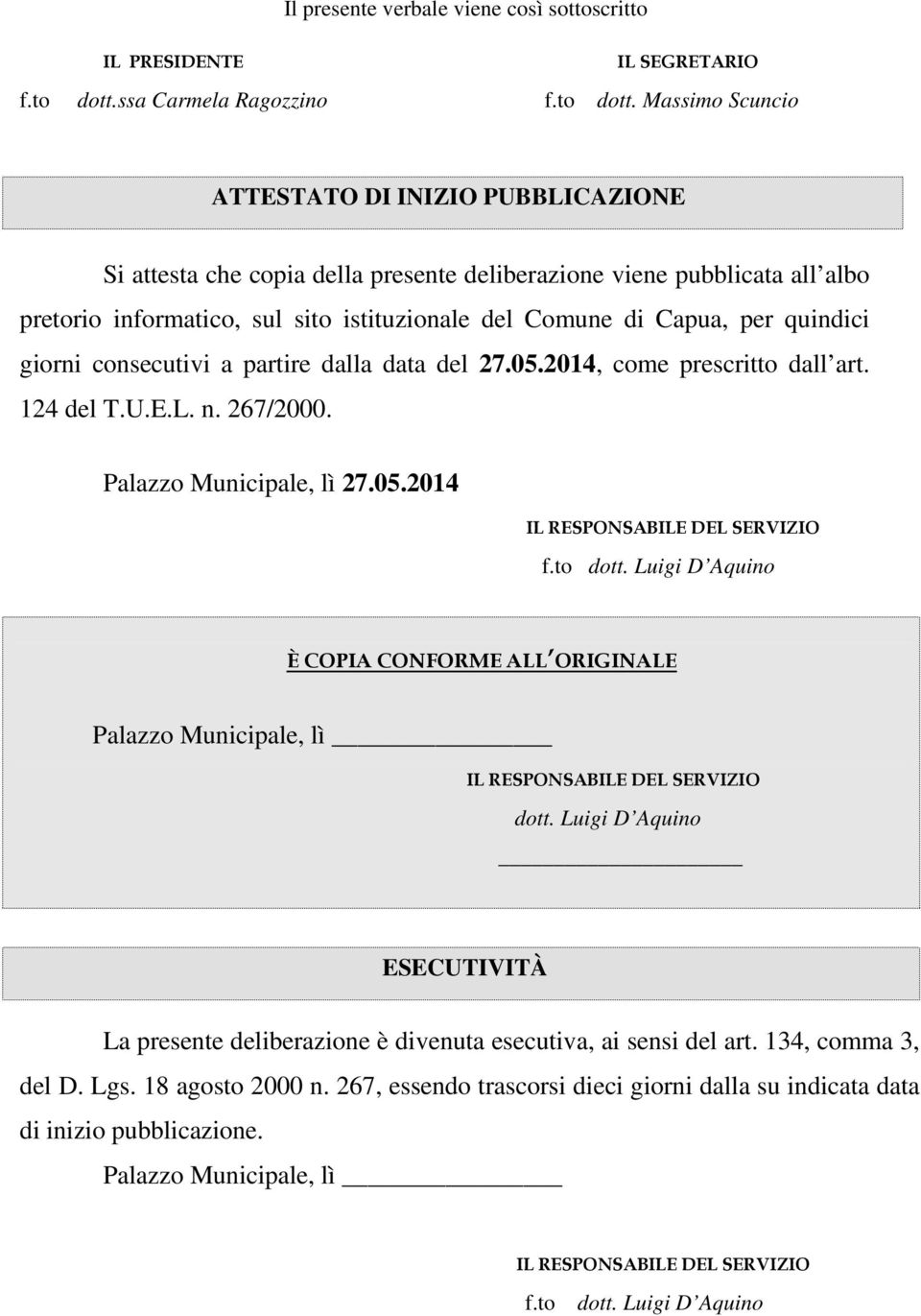 Massimo Scuncio ATTESTATO DI INIZIO PUBBLICAZIONE Si attesta che copia della presente deliberazione viene pubblicata all albo pretorio informatico, sul sito istituzionale del Comune di Capua, per