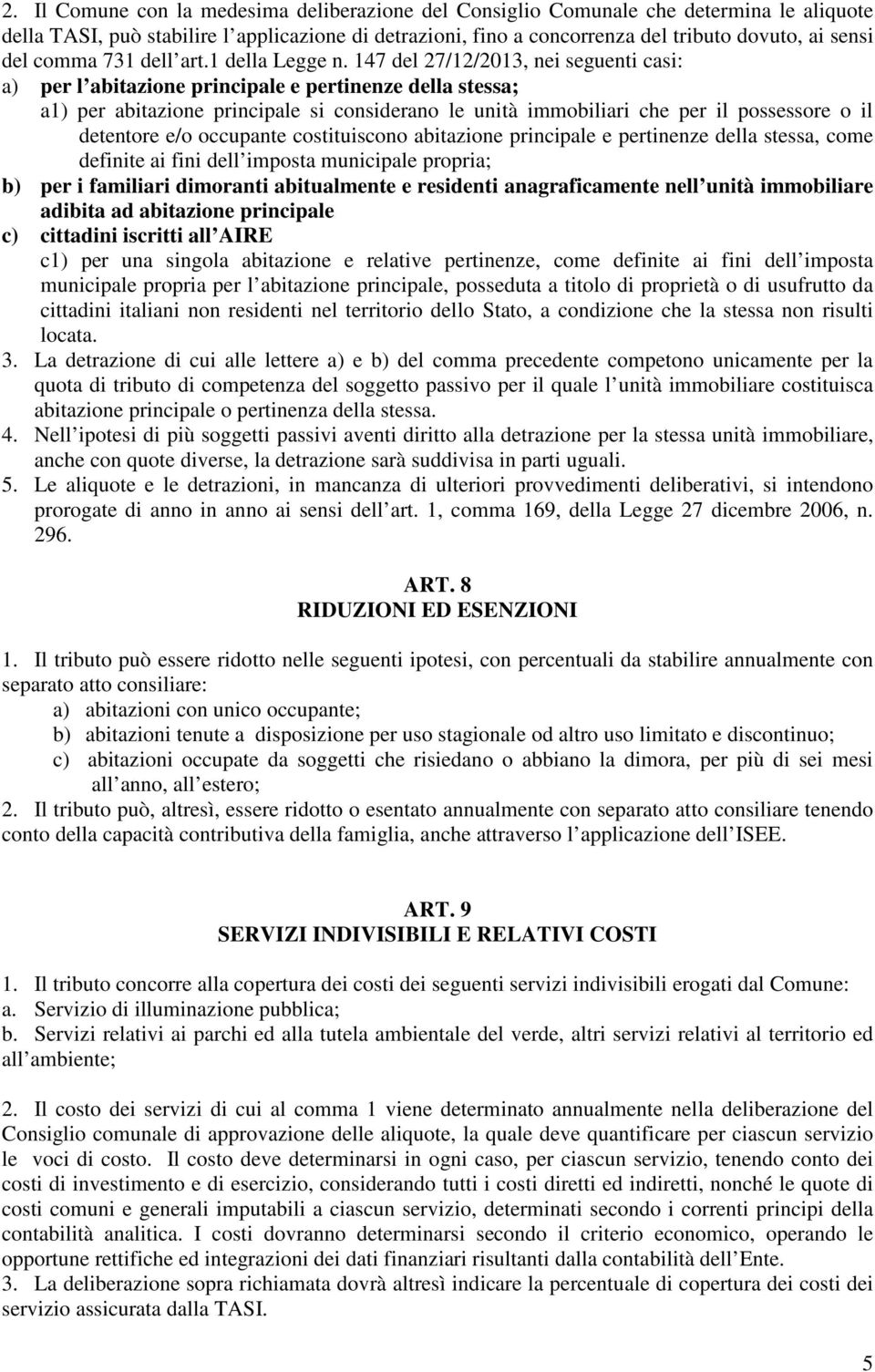 147 del 27/12/2013, nei seguenti casi: a) per l abitazione principale e pertinenze della stessa; a1) per abitazione principale si considerano le unità immobiliari che per il possessore o il detentore