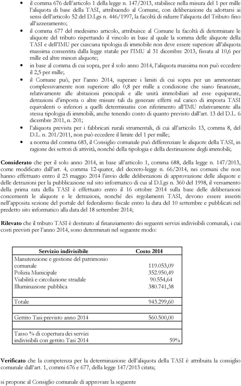 446/1997, la facoltà di ridurre l aliquota del Tributo fino all azzeramento; il comma 677 del medesimo articolo, attribuisce al Comune la facoltà di determinare le aliquote del tributo rispettando il