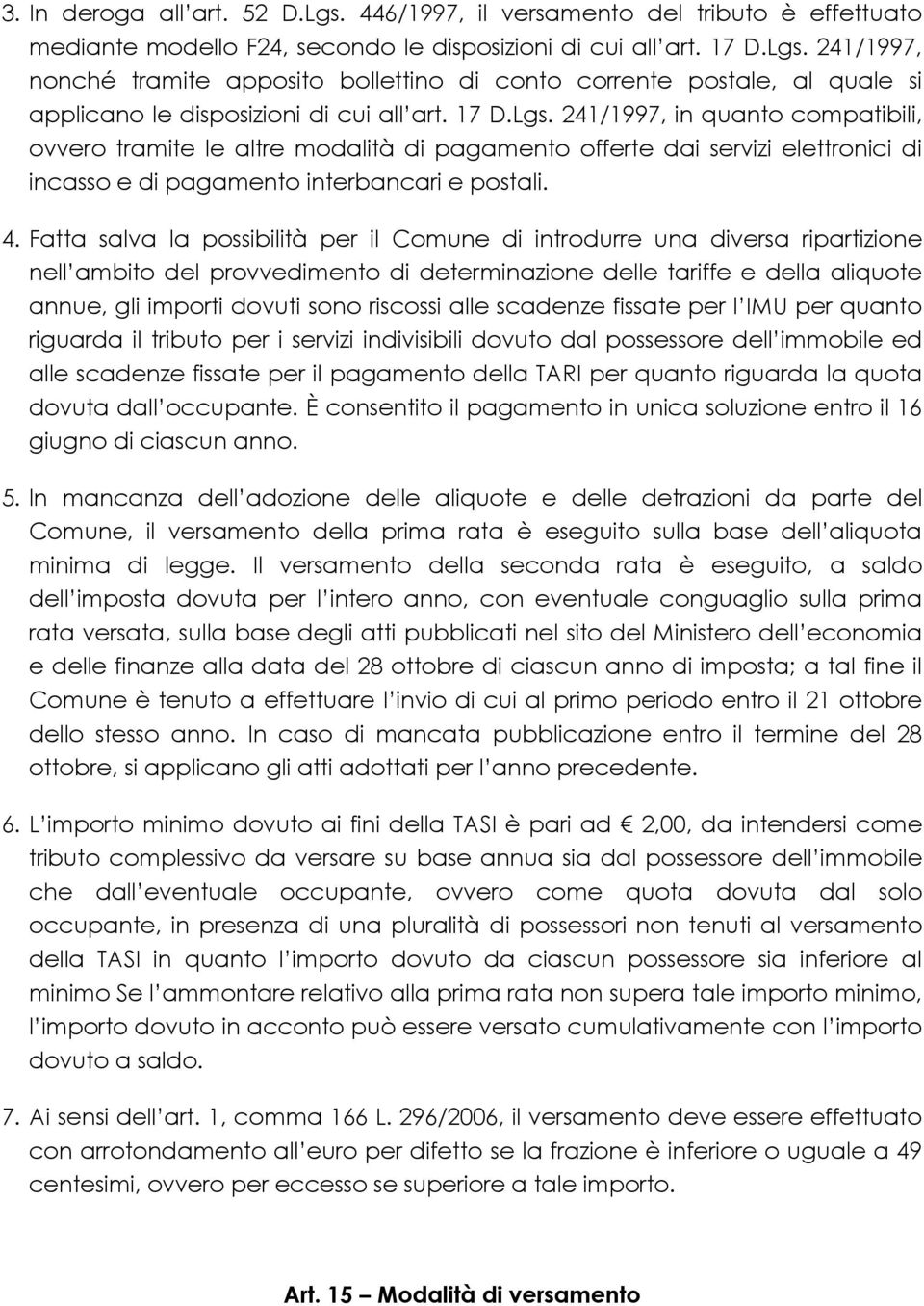 Fatta salva la possibilità per il Comune di introdurre una diversa ripartizione nell ambito del provvedimento di determinazione delle tariffe e della aliquote annue, gli importi dovuti sono riscossi