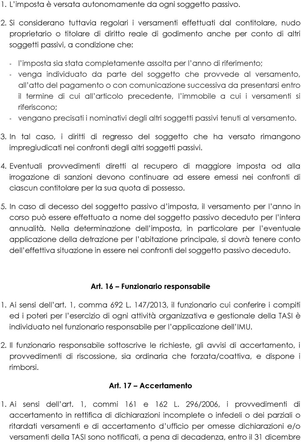 imposta sia stata completamente assolta per l anno di riferimento; - venga individuato da parte del soggetto che provvede al versamento, all atto del pagamento o con comunicazione successiva da