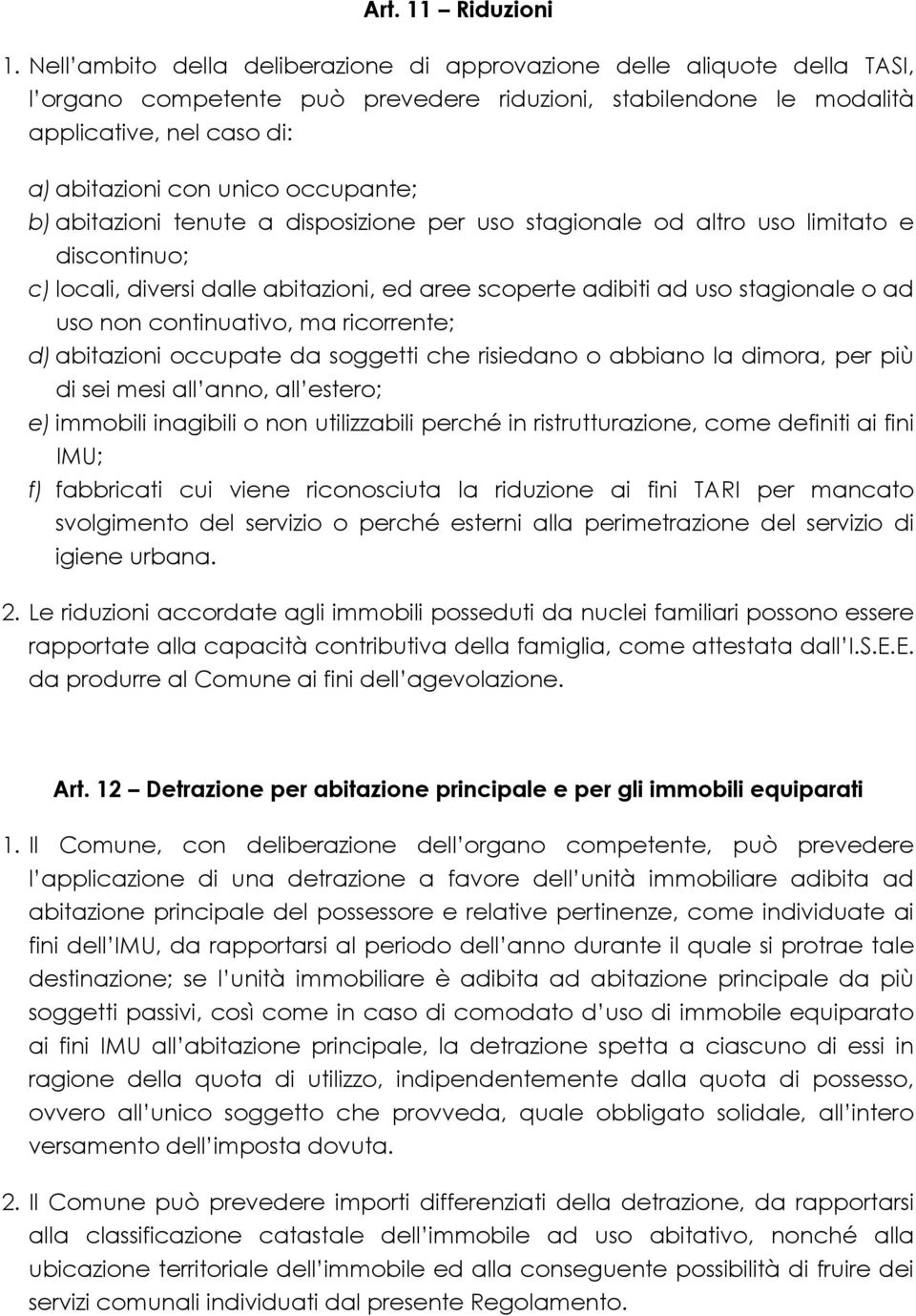 occupante; b) abitazioni tenute a disposizione per uso stagionale od altro uso limitato e discontinuo; c) locali, diversi dalle abitazioni, ed aree scoperte adibiti ad uso stagionale o ad uso non