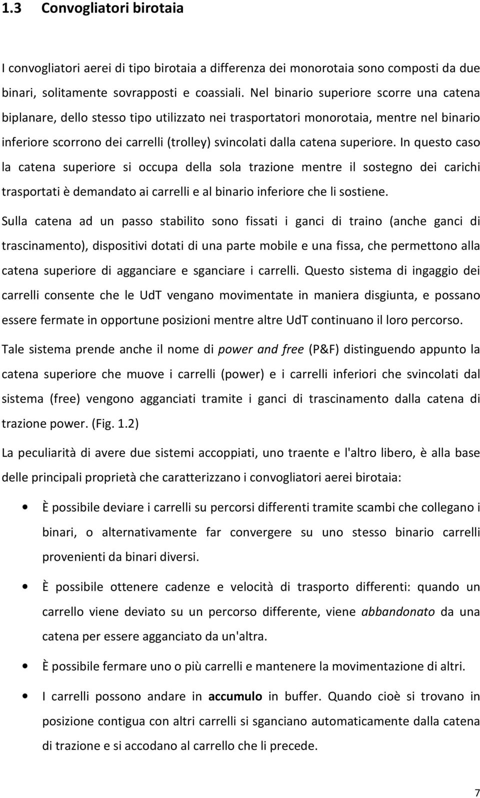 superiore. In questo caso la catena superiore si occupa della sola trazione mentre il sostegno dei carichi trasportati è demandato ai carrelli e al binario inferiore che li sostiene.