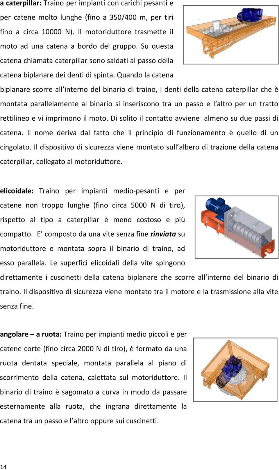 Quando la catena biplanare scorre all interno del binario di traino, i denti della catena caterpillar che è montata parallelamente al binario si inseriscono tra un passo e l altro per un tratto