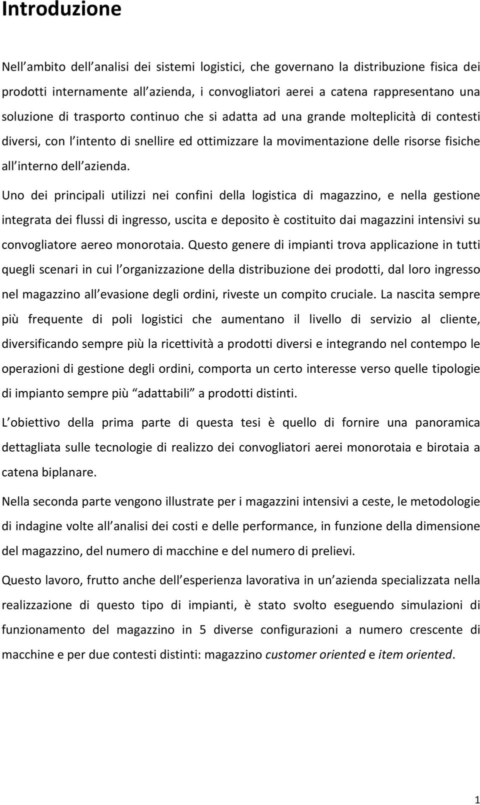 Uno dei principali utilizzi nei confini della logistica di magazzino, e nella gestione integrata dei flussi di ingresso, uscita e deposito è costituito dai magazzini intensivi su convogliatore aereo