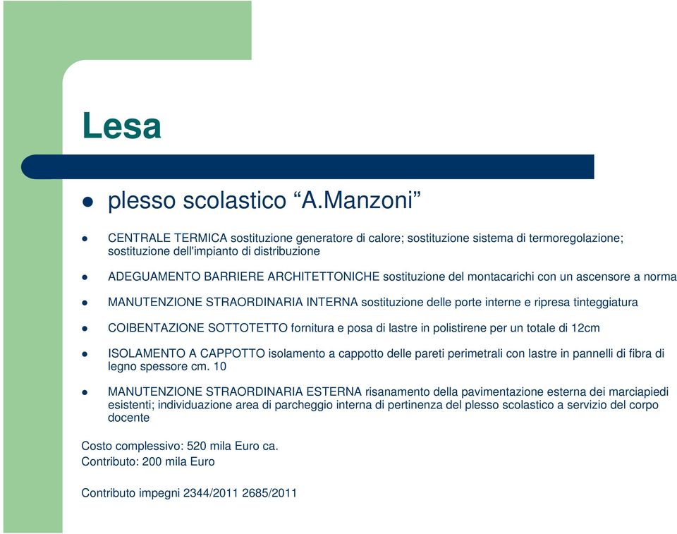 montacarichi con un ascensore a norma MANUTENZIONE STRAORDINARIA INTERNA sostituzione delle porte interne e ripresa tinteggiatura COIBENTAZIONE SOTTOTETTO fornitura e posa di lastre in polistirene