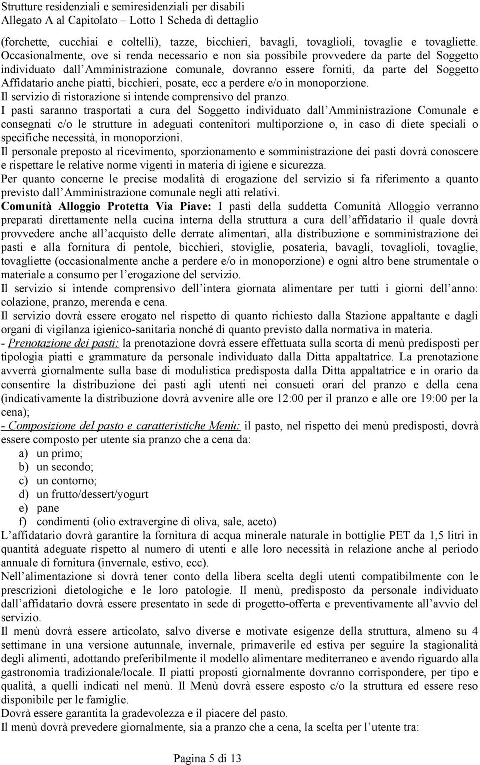 anche piatti, bicchieri, posate, ecc a perdere e/o in monoporzione. Il servizio di ristorazione si intende comprensivo del pranzo.