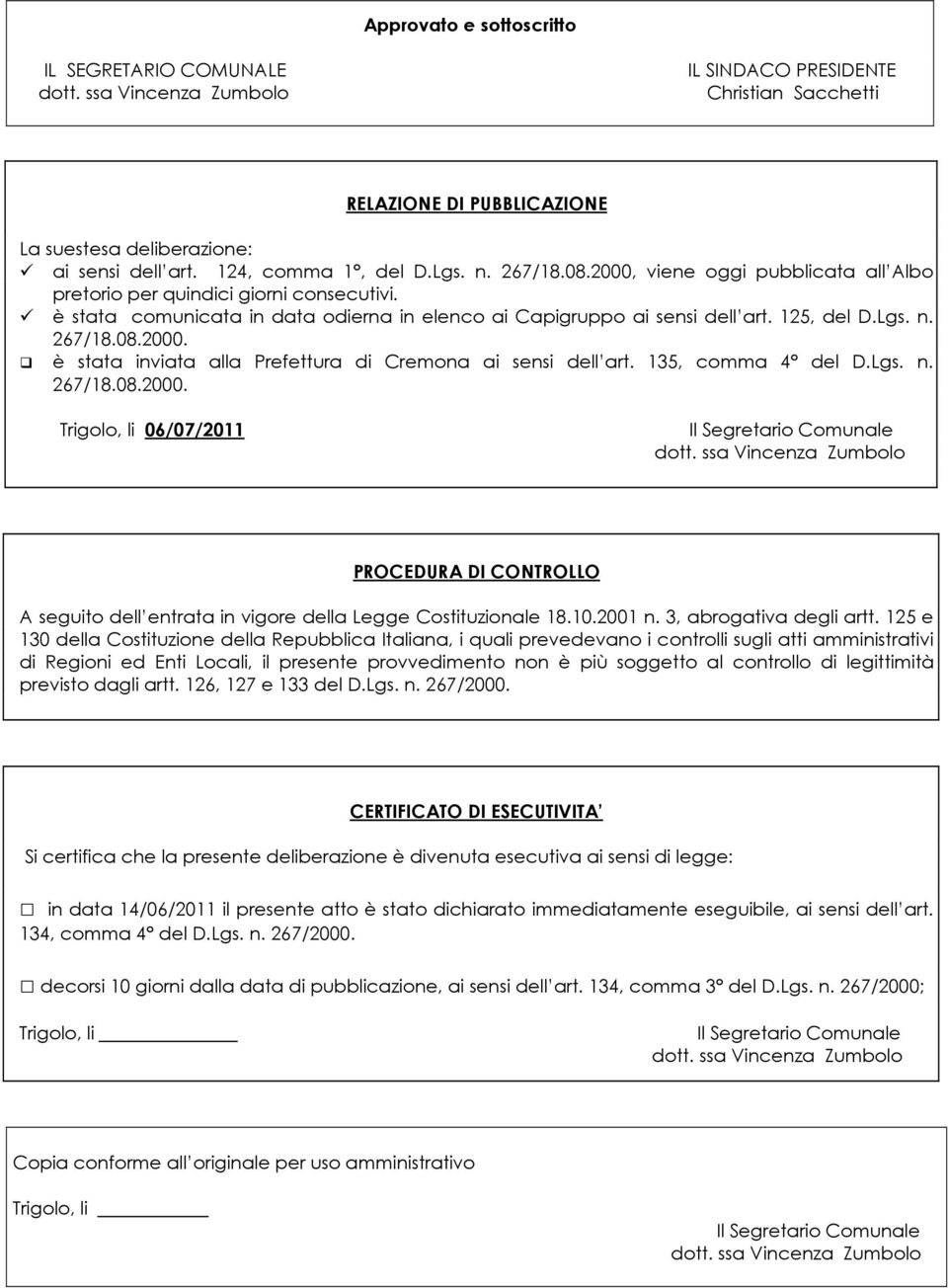 125, del D.Lgs. n. 267/18.08.2000. è stata inviata alla Prefettura di Cremona ai sensi dell art. 135, comma 4 del D.Lgs. n. 267/18.08.2000. Trigolo, li 06/07/2011 Il Segretario Comunale dott.