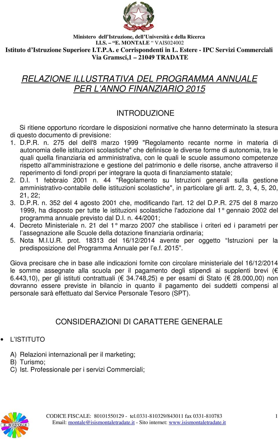 275 del dell'8 marzo 1999 "Regolamento recante norme in materia di autonomia delle istituzioni scolastiche" che definisce le diverse forme di autonomia, tra le quali quella finanziaria ed