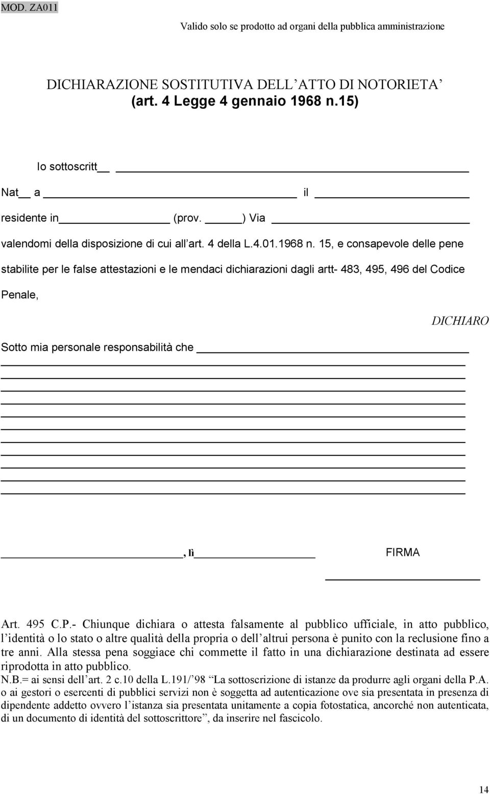 15, e consapevole delle pene stabilite per le false attestazioni e le mendaci dichiarazioni dagli artt- 483, 495, 496 del Codice Penale, DICHIARO Sotto mia personale responsabilità che, lì FIRMA Art.