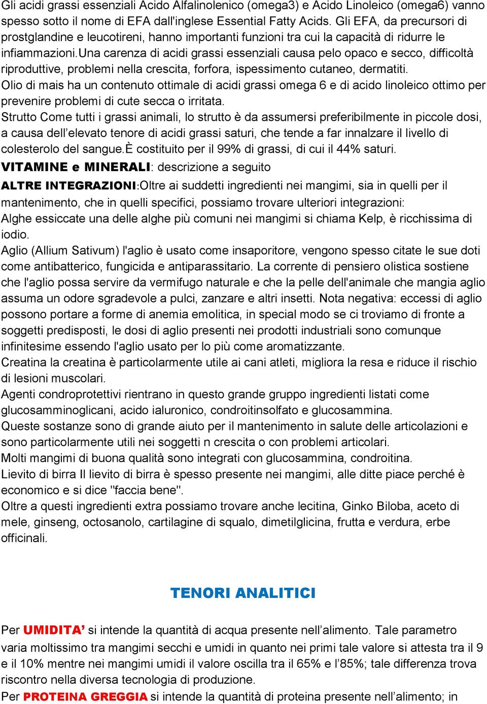 una carenza di acidi grassi essenziali causa pelo opaco e secco, difficoltà riproduttive, problemi nella crescita, forfora, ispessimento cutaneo, dermatiti.