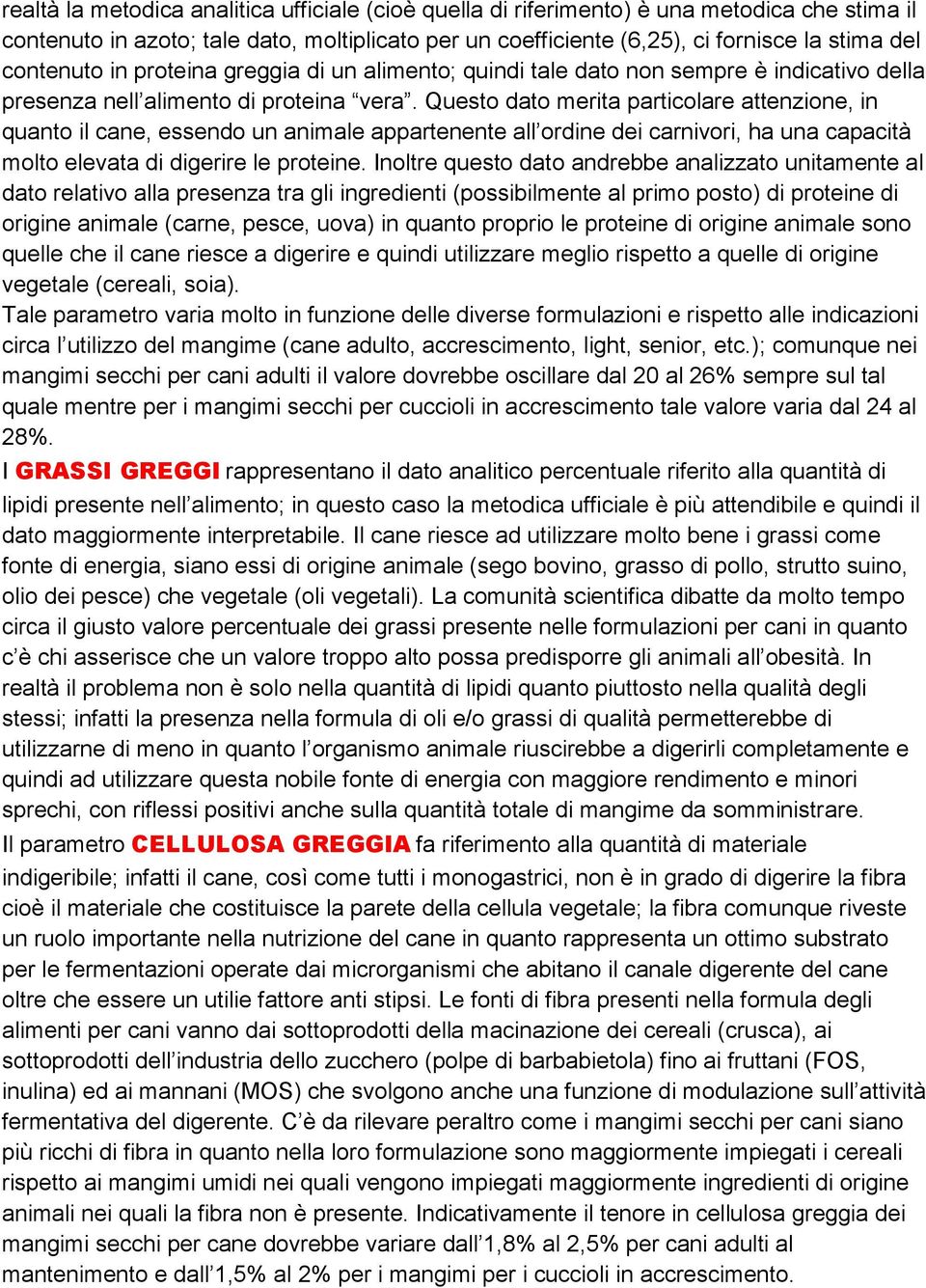 Questo dato merita particolare attenzione, in quanto il cane, essendo un animale appartenente all ordine dei carnivori, ha una capacità molto elevata di digerire le proteine.