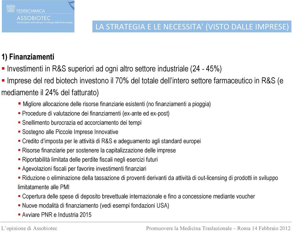 (ex-ante ed ex-post) Snellimento burocrazia ed accorciamento dei tempi Sostegno alle Piccole Imprese Innovative Credito d imposta per le attività di R&S e adeguamento agli standard europei Risorse