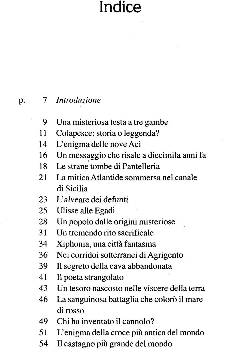 defunti 25 Ulisse alle Egadi 28 Un popolo dalle origini misteriose 31 Un tremendo rito sacrificale 34 Xiphonia, una città fantasma 36 Nei corridoi sotterranei di Agrigento 39 II