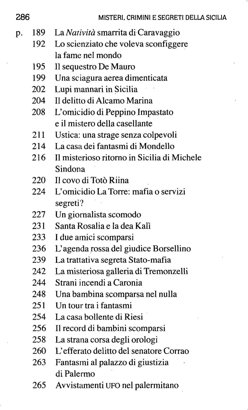 delitto di Alcamo Marina 208 L'omicidio di Peppino Impastato e il mistero della casellante 211 Ustica: una strage senza colpevoli 214 La casa dei fantasmi di Mondello 216 II misterioso ritorno in