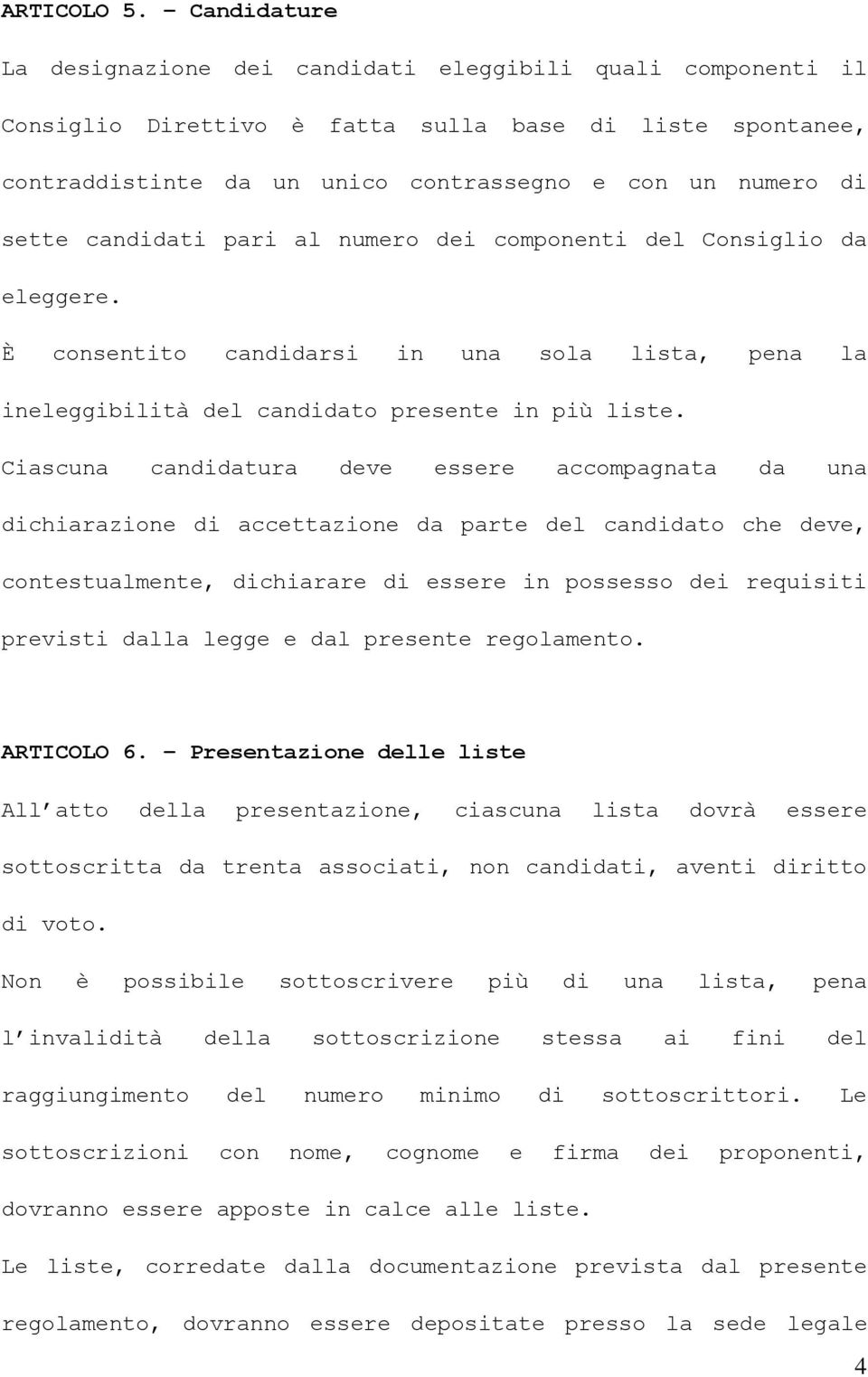 candidati pari al numero dei componenti del Consiglio da eleggere. È consentito candidarsi in una sola lista, pena la ineleggibilità del candidato presente in più liste.