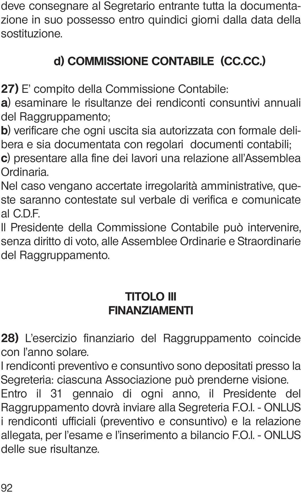 sia documentata con regolari documenti contabili; c) presentare alla fine dei lavori una relazione all Assemblea Ordinaria.