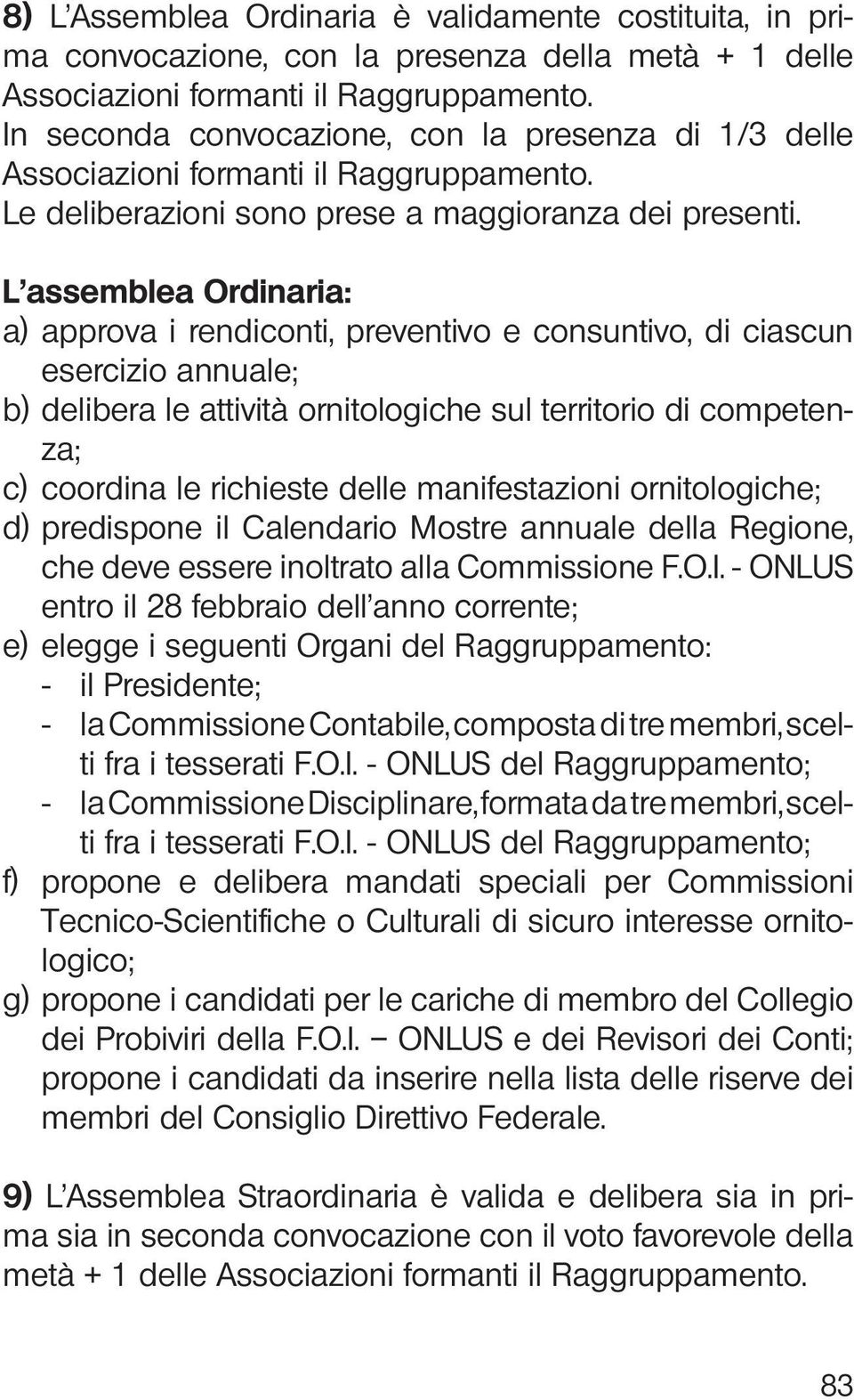 L assemblea Ordinaria: a) approva i rendiconti, preventivo e consuntivo, di ciascun esercizio annuale; b) delibera le attività ornitologiche sul territorio di competenza; c) coordina le richieste