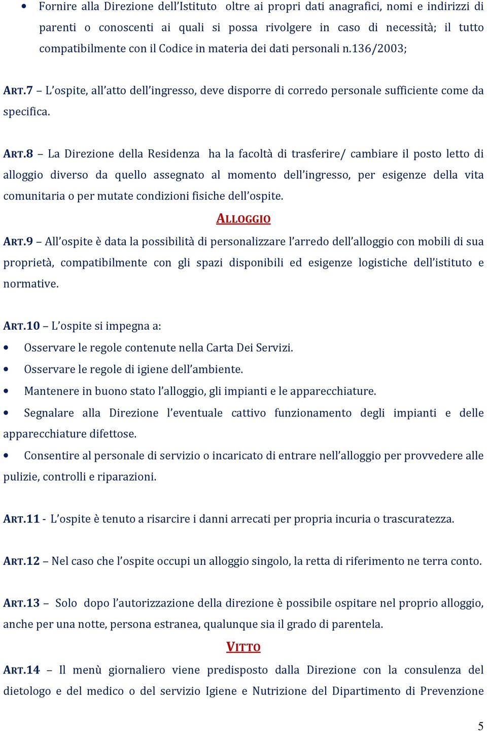 7 L ospite, all atto dell ingresso, deve disporre di corredo personale sufficiente come da specifica. ART.