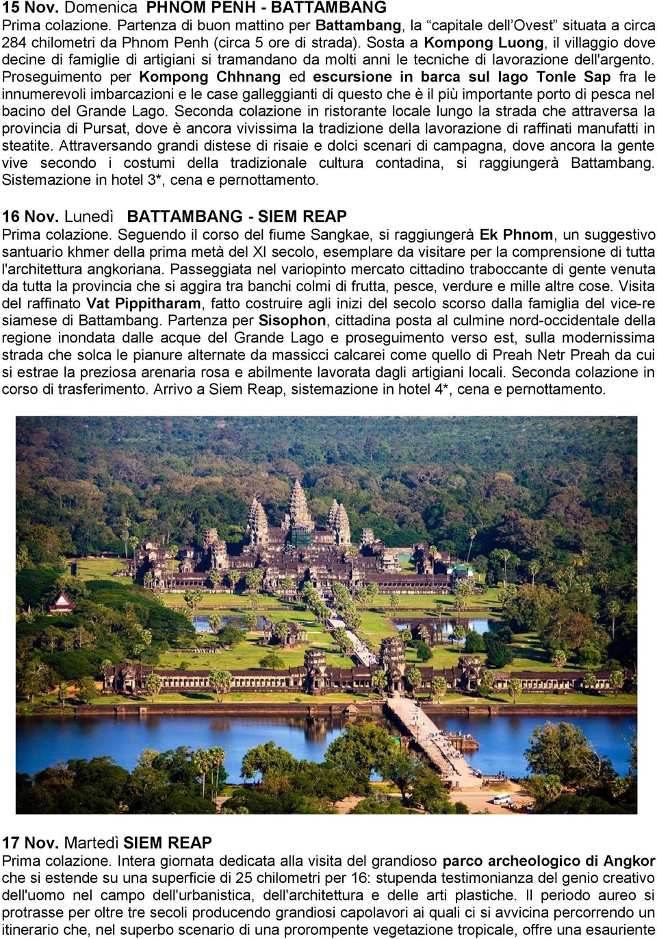 Proseguimento per Kompong Chhnang ed escursione in barca sul lago Tonle Sap fra le innumerevoli imbarcazioni e le case galleggianti di questo che è il più importante porto di pesca nel bacino del