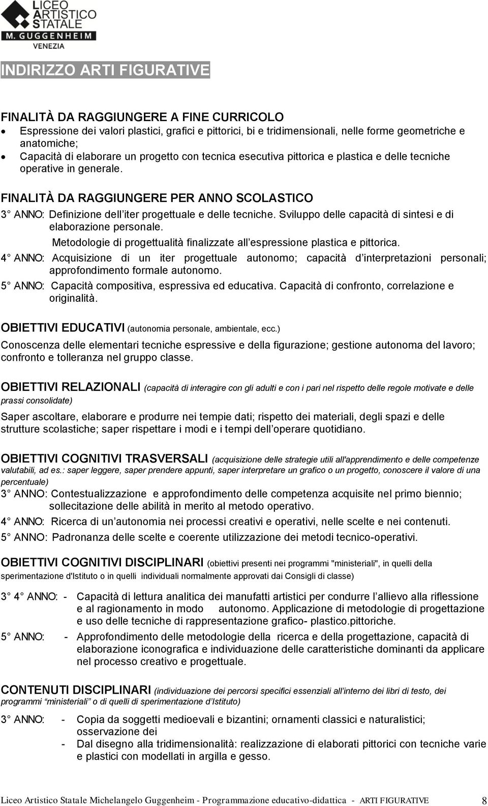 FINALITÀ DA RAGGIUNGERE PER ANNO SCOLASTICO 3 ANNO: Definizione dell iter progettuale e delle tecniche. Sviluppo delle capacità di sintesi e di elaborazione personale.