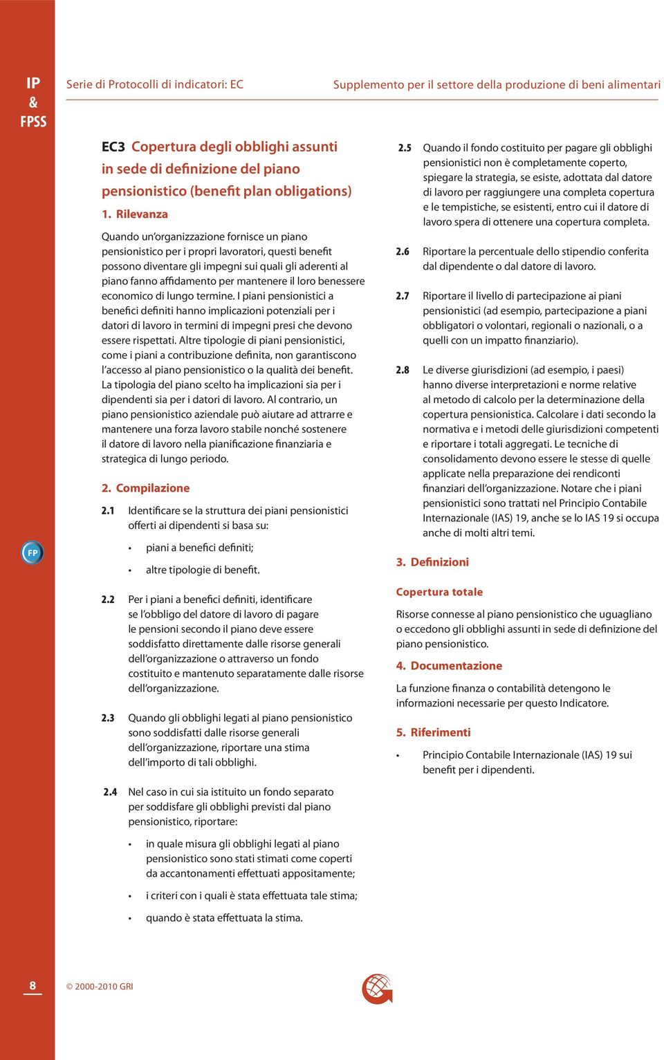 I piani pensionistici a benefici definiti hanno implicazioni potenziali per i datori di lavoro in termini di impegni presi che devono essere rispettati.