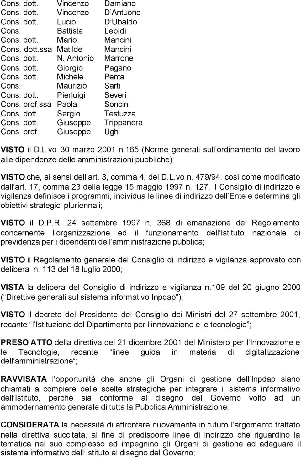 prof. Giuseppe Ughi VISTO il D.L.vo 30 marzo 2001 n.165 (Norme generali sull ordinamento del lavoro alle dipendenze delle amministrazioni pubbliche); VISTO che, ai sensi dell art. 3, comma 4, del D.L.vo n.