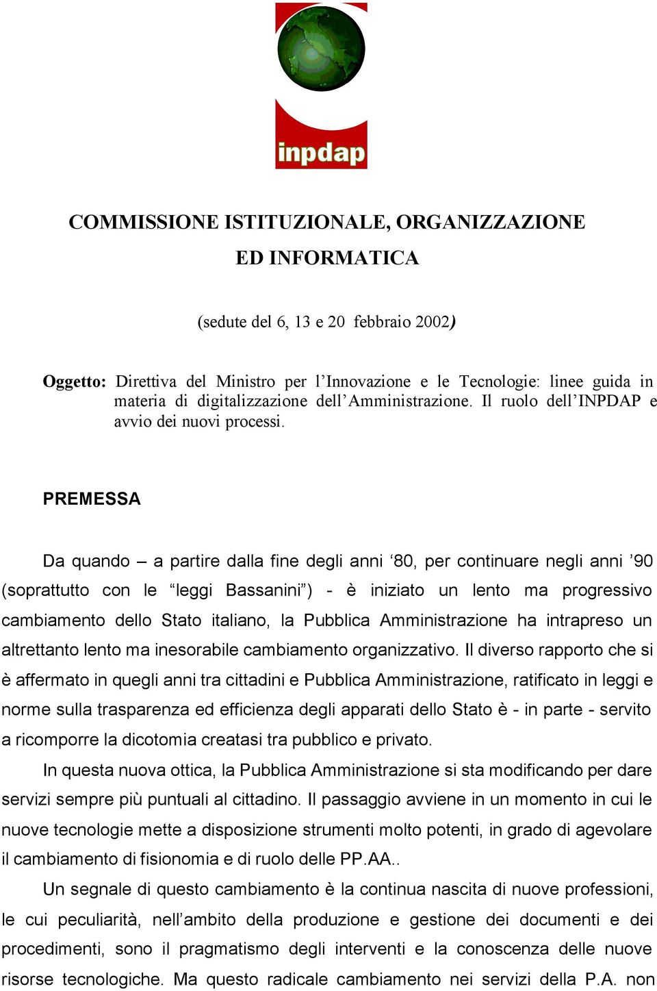 PREMESSA Da quando a partire dalla fine degli anni 80, per continuare negli anni 90 (soprattutto con le leggi Bassanini ) - è iniziato un lento ma progressivo cambiamento dello Stato italiano, la