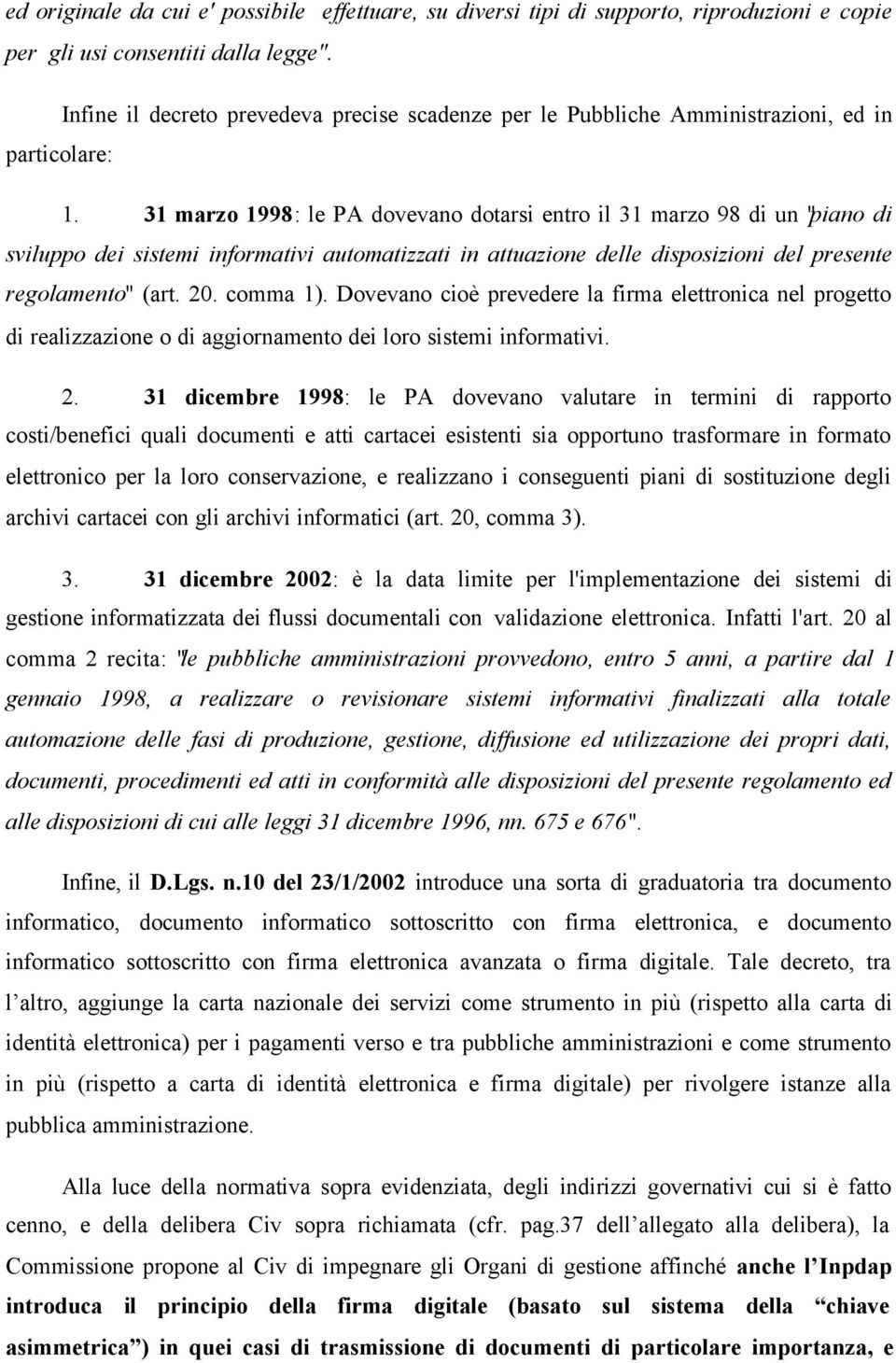 31 marzo 1998: le PA dovevano dotarsi entro il 31 marzo 98 di un "piano di sviluppo dei sistemi informativi automatizzati in attuazione delle disposizioni del presente regolamento" (art. 20. comma 1).