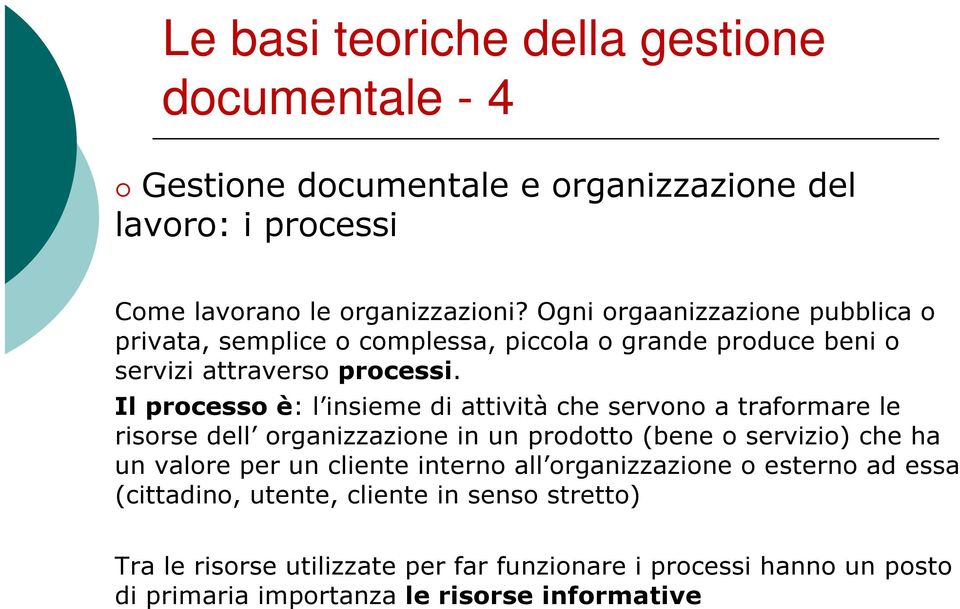 I l processo è: l insieme di a ttiv ità c h e serv ono a tra forma re le risorse dell orga niz z a z ione in u n prodotto ( bene o serv iz io) c h e h a u n v a lore per u n c liente