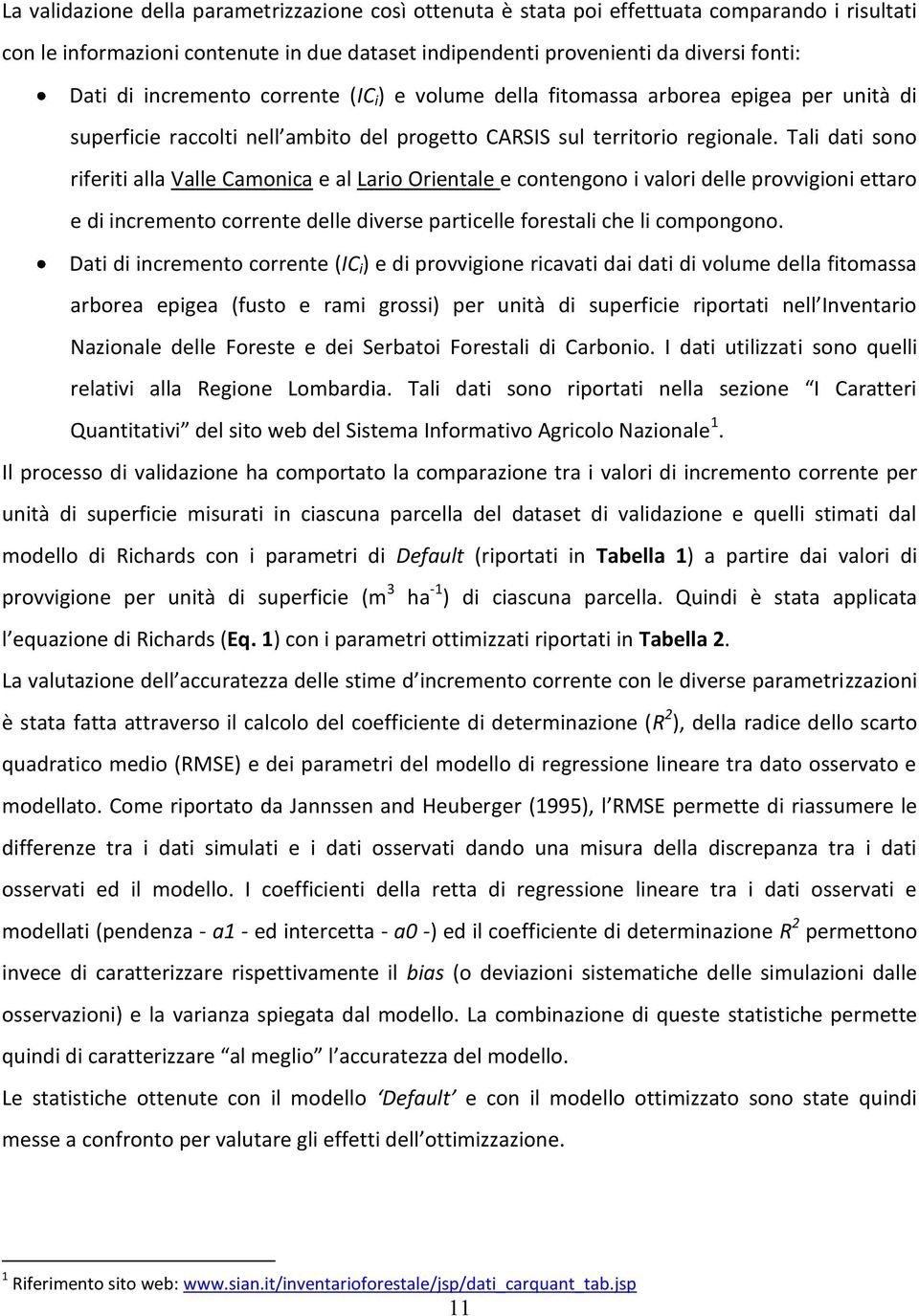 Tali dati sono riferiti alla Valle Camonica e al Lario Orientale e contengono i valori delle provvigioni ettaro e di incremento corrente delle diverse particelle forestali che li compongono.