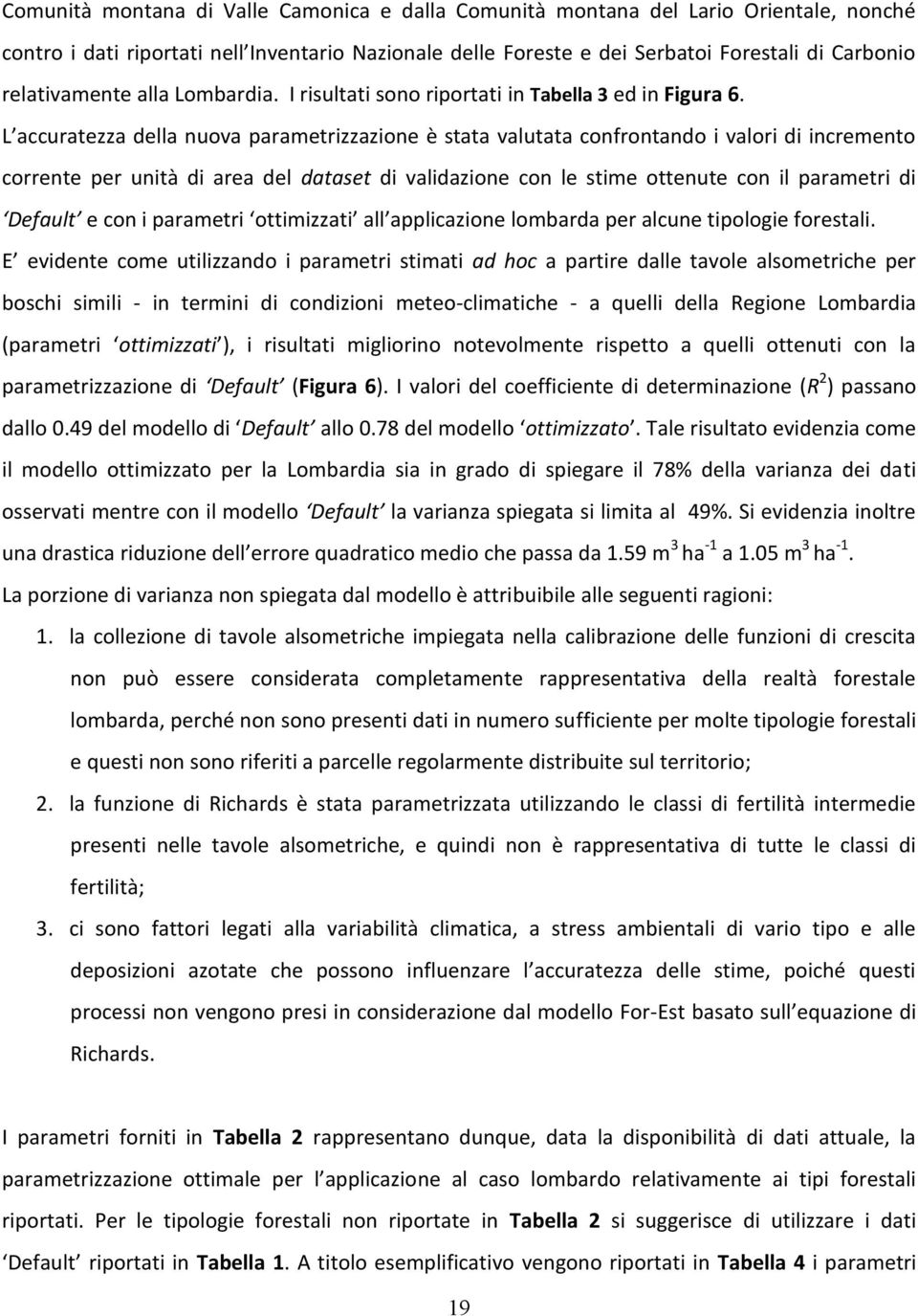 L accuratezza della nuova parametrizzazione è stata valutata confrontando i valori di incremento corrente per unità di area del dataset di validazione con le stime ottenute con il parametri di