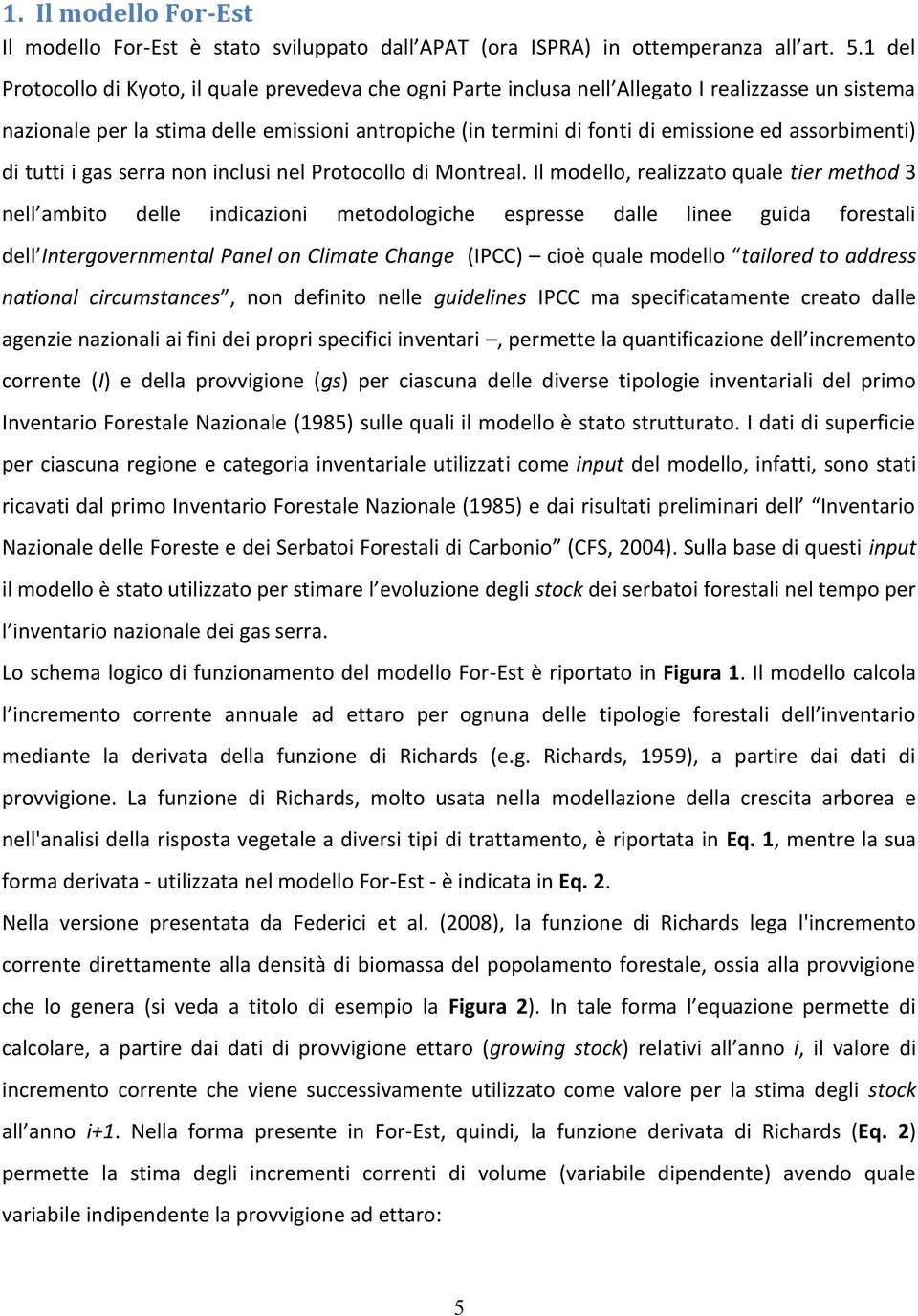 assorbimenti) di tutti i gas serra non inclusi nel Protocollo di Montreal.