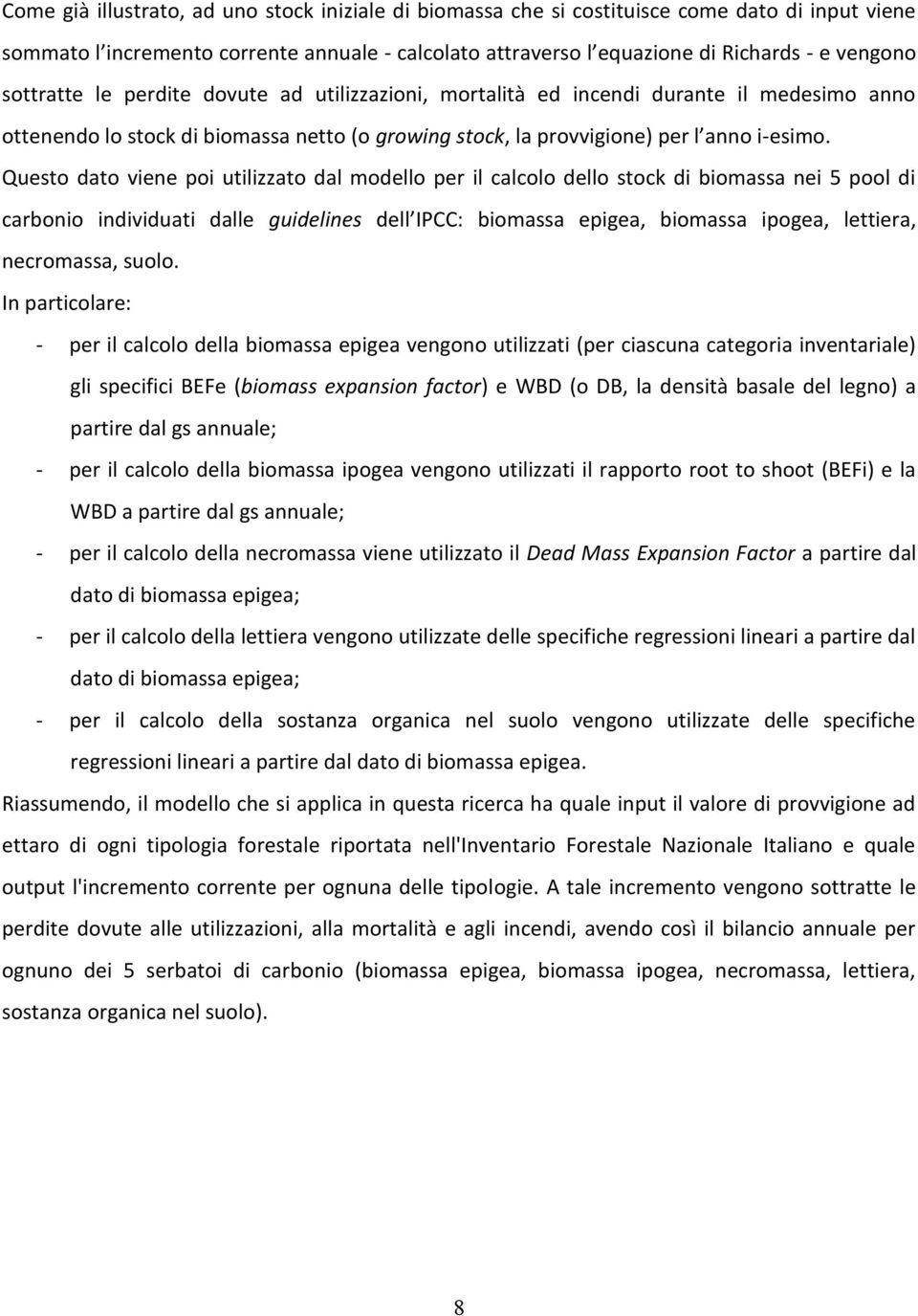 Questo dato viene poi utilizzato dal modello per il calcolo dello stock di biomassa nei 5 pool di carbonio individuati dalle guidelines dell IPCC: biomassa epigea, biomassa ipogea, lettiera,