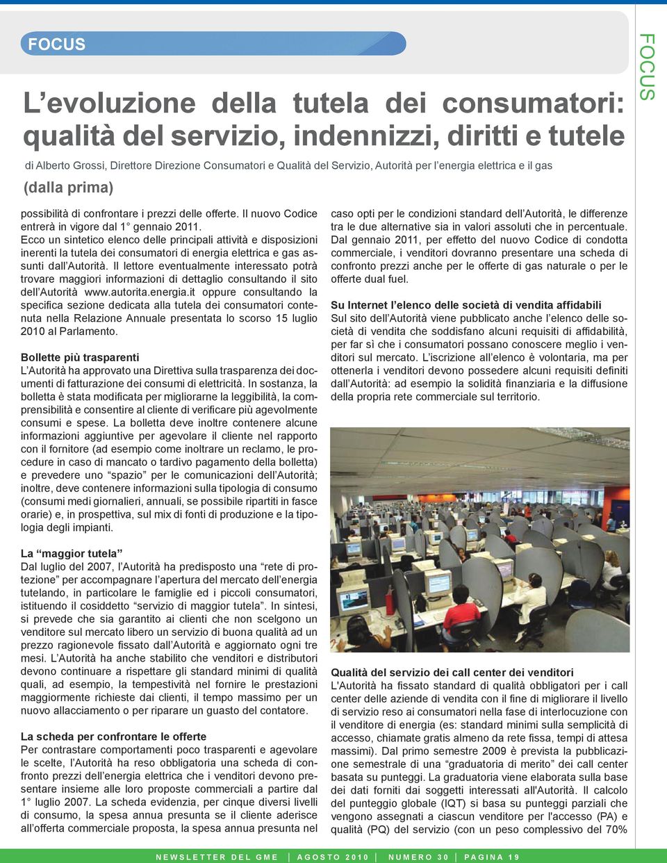 Ecco un sintetico elenco delle principali attività e disposizioni inerenti la tutela dei consumatori di energia elettrica e gas assunti dall Autorità.