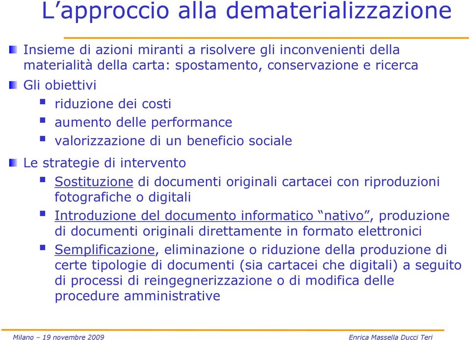 fotografiche o digitali Introduzione del documento informatico nativo, produzione di documenti originali direttamente in formato elettronici Semplificazione, eliminazione o